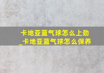 卡地亚蓝气球怎么上劲_卡地亚蓝气球怎么保养