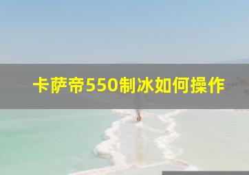 卡萨帝550制冰如何操作