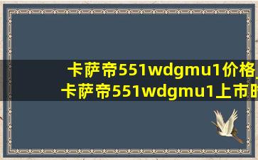 卡萨帝551wdgmu1价格_卡萨帝551wdgmu1上市时间