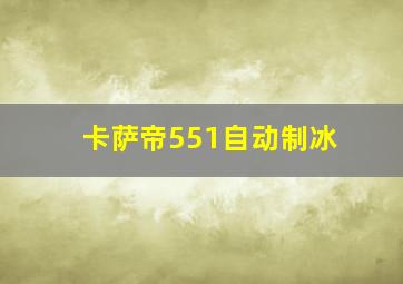 卡萨帝551自动制冰