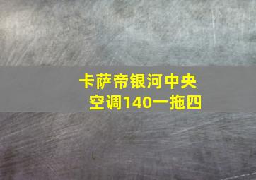 卡萨帝银河中央空调140一拖四