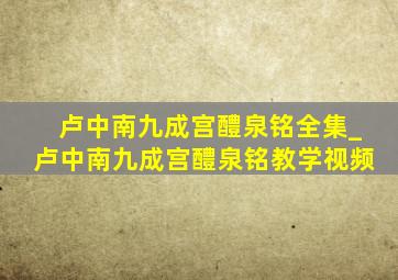 卢中南九成宫醴泉铭全集_卢中南九成宫醴泉铭教学视频