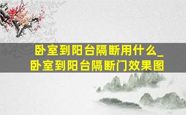 卧室到阳台隔断用什么_卧室到阳台隔断门效果图