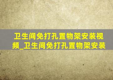 卫生间免打孔置物架安装视频_卫生间免打孔置物架安装