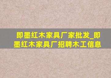 即墨红木家具厂家批发_即墨红木家具厂招聘木工信息