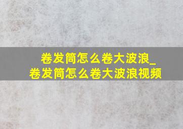 卷发筒怎么卷大波浪_卷发筒怎么卷大波浪视频