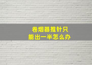 卷烟器推针只能出一半怎么办