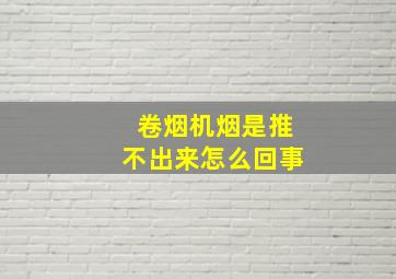 卷烟机烟是推不出来怎么回事