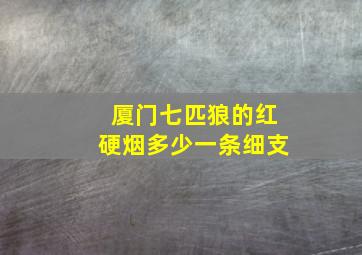 厦门七匹狼的红硬烟多少一条细支