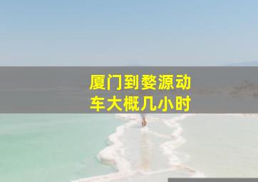 厦门到婺源动车大概几小时