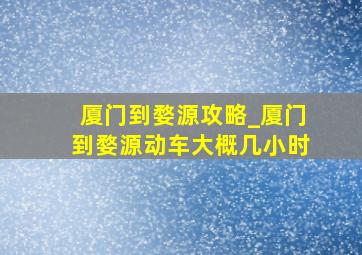 厦门到婺源攻略_厦门到婺源动车大概几小时