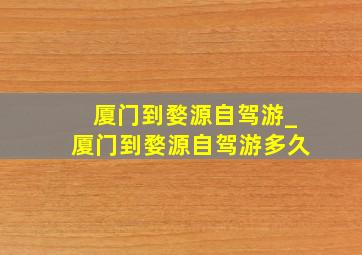 厦门到婺源自驾游_厦门到婺源自驾游多久