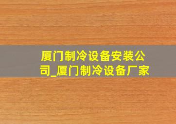 厦门制冷设备安装公司_厦门制冷设备厂家