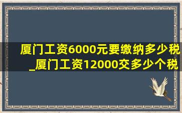 厦门工资6000元要缴纳多少税_厦门工资12000交多少个税