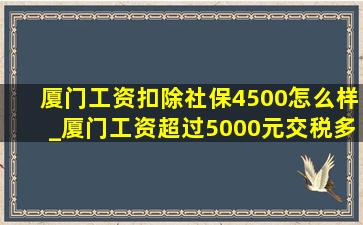 厦门工资扣除社保4500怎么样_厦门工资超过5000元交税多少