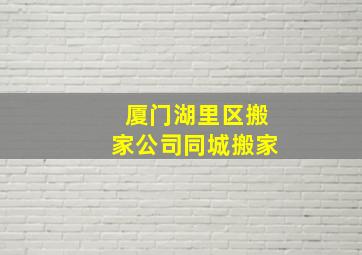 厦门湖里区搬家公司同城搬家