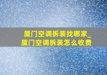 厦门空调拆装找哪家_厦门空调拆装怎么收费