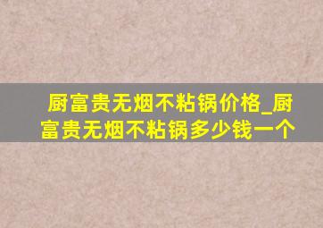 厨富贵无烟不粘锅价格_厨富贵无烟不粘锅多少钱一个