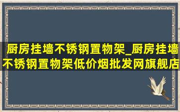 厨房挂墙不锈钢置物架_厨房挂墙不锈钢置物架(低价烟批发网)旗舰店