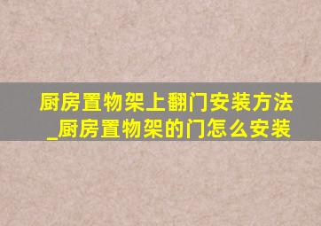 厨房置物架上翻门安装方法_厨房置物架的门怎么安装