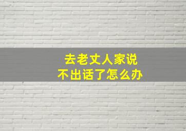 去老丈人家说不出话了怎么办