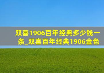 双喜1906百年经典多少钱一条_双喜百年经典1906金色