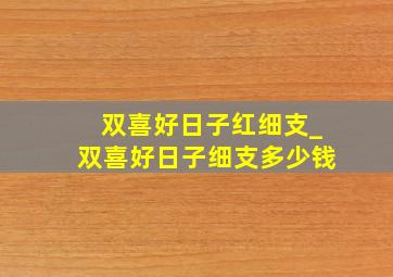 双喜好日子红细支_双喜好日子细支多少钱