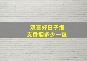 双喜好日子细支香烟多少一包