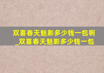 双喜春天魅影多少钱一包啊_双喜春天魅影多少钱一包