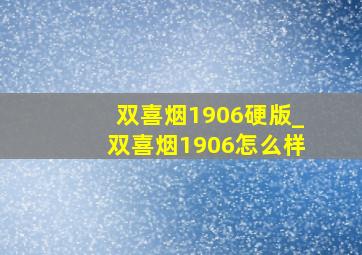 双喜烟1906硬版_双喜烟1906怎么样