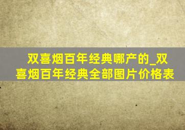 双喜烟百年经典哪产的_双喜烟百年经典全部图片价格表