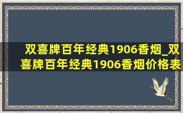 双喜牌百年经典1906香烟_双喜牌百年经典1906香烟价格表