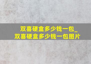 双喜硬盒多少钱一包_双喜硬盒多少钱一包图片