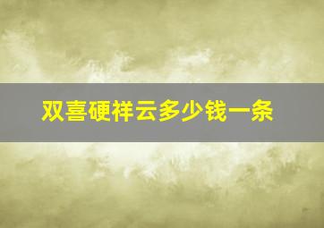 双喜硬祥云多少钱一条