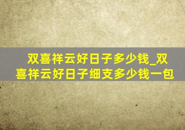 双喜祥云好日子多少钱_双喜祥云好日子细支多少钱一包