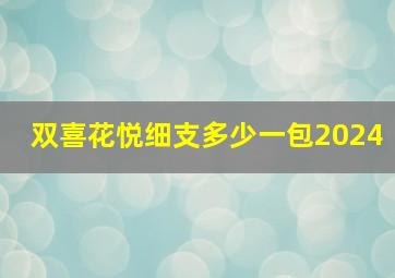 双喜花悦细支多少一包2024