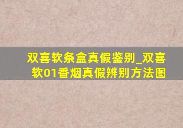 双喜软条盒真假鉴别_双喜软01香烟真假辨别方法图