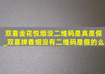 双喜金花悦烟没二维码是真是假_双喜牌香烟没有二维码是假的么