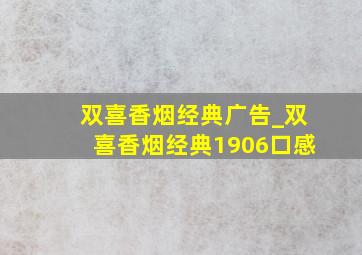 双喜香烟经典广告_双喜香烟经典1906口感