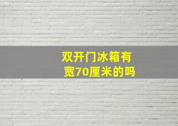 双开门冰箱有宽70厘米的吗