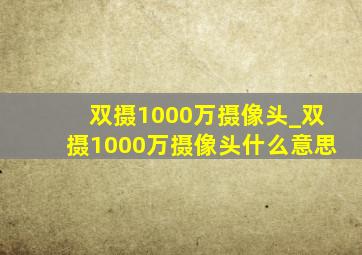 双摄1000万摄像头_双摄1000万摄像头什么意思