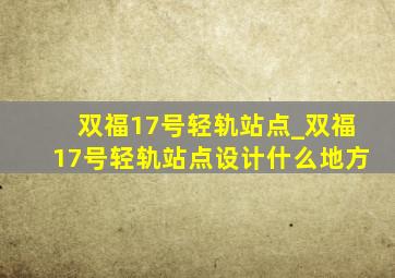 双福17号轻轨站点_双福17号轻轨站点设计什么地方