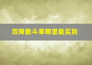 双降散斗草哪里能买到