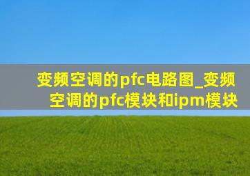 变频空调的pfc电路图_变频空调的pfc模块和ipm模块