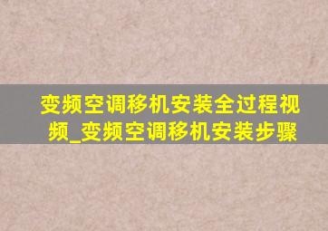 变频空调移机安装全过程视频_变频空调移机安装步骤