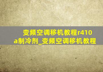 变频空调移机教程r410a制冷剂_变频空调移机教程