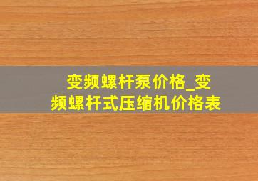 变频螺杆泵价格_变频螺杆式压缩机价格表