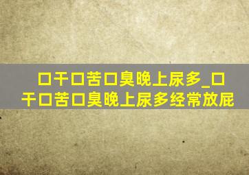 口干口苦口臭晚上尿多_口干口苦口臭晚上尿多经常放屁