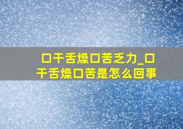 口干舌燥口苦乏力_口干舌燥口苦是怎么回事