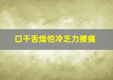 口干舌燥怕冷乏力腰痛